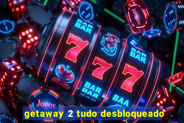 getaway 2 tudo desbloqueado